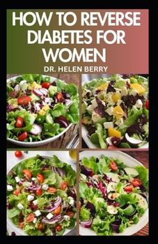 How to Reverse Diabetes for Women: Empowering Through Nutrition: Crafting a Diabetes-Reversing Diet for Women Including Recipes