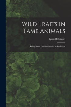 Paperback Wild Traits in Tame Animals: Being Some Familiar Studies in Evolution Book