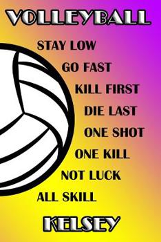 Volleyball Stay Low Go Fast Kill First Die Last One Shot One Kill Not Luck All Skill Kelsey: College Ruled | Composition Book | Purple and Yellow School Colors