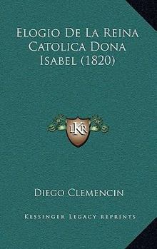 Paperback Elogio De La Reina Catolica Dona Isabel (1820) [Spanish] Book