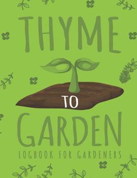 Paperback Thyme to Garden: Gardening Log Book to Write in Your Own Plant Care Ideas and Planting Schedule Organizer Book