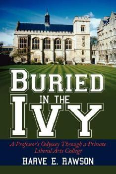 Paperback Buried in the Ivy: A Professor's Odyssey Through a Private Liberal Arts College Book