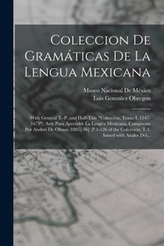 Paperback Coleccion De Gramáticas De La Lengua Mexicana: (With General T.-P. and Half-Title "Colección, Tomo I, 1547-1673"). Arte Para Aprender La Lengva Mexica [Spanish] Book
