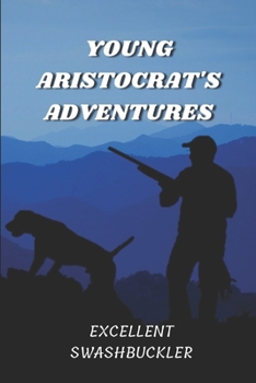 Paperback Young Aristocrat's Adventures: Excellent Swashbuckler: French Revolution Romantic Tale Book