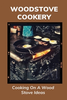 Paperback Woodstove Cookery: Cooking On A Wood Stove Ideas: Cooking On A Wood Stove Ideas Book