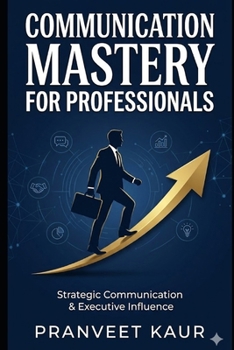 Paperback STRATEGIC COMMUNICATION & EXECUTIVE INFLUENCE: Mastering Communication, Negotiation & Professional Influence in the AI Era Book