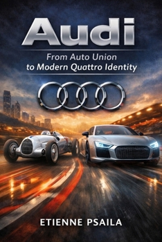 Audi: From Auto Union to Modern Quattro Identity (Complete Histories of the World's Car Makers)