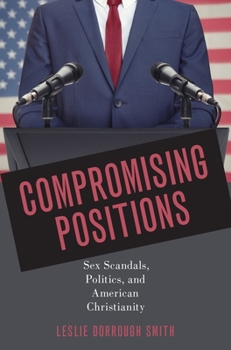 Hardcover Compromising Positions: Sex Scandals, Politics, and American Christianity Book