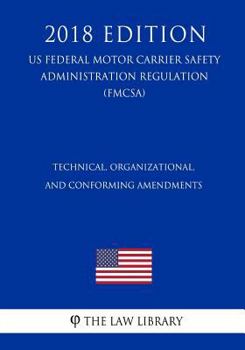 Paperback Technical, Organizational, and Conforming Amendments (US Federal Motor Carrier Safety Administration Regulation) (FMCSA) (2018 Edition) Book