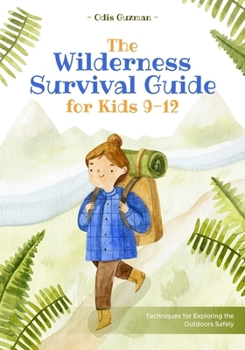 Paperback The Wilderness Survival Guide for Kids 9-12: Techniques for Exploring the Outdoors Safely Book