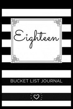 Paperback Eighteen Bucket List Journal: Lined Journal Notebook - 18th birthday 18th birthday gifts for girls gifts for 18 year old girl gift for 18 year old g Book