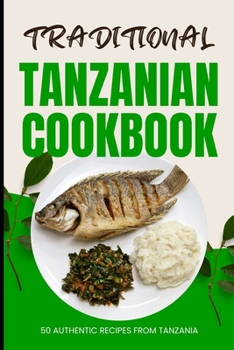 Paperback Traditional Tanzanian Cookbook: 50 Authentic Recipes from Tanzania Book