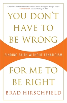 Paperback You Don't Have to Be Wrong for Me to Be Right: Finding Faith Without Fanaticism Book