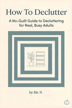 Paperback How to Declutter: A No-Guilt Guide to Decluttering for Real, Busy Adults Book