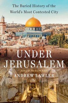 Hardcover Under Jerusalem: The Buried History of the World's Most Contested City Book