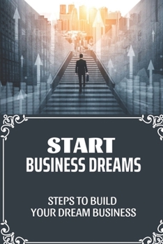 Paperback Start Business Dreams: Steps To Build Your Dream Business: Guide To Build A Business Book