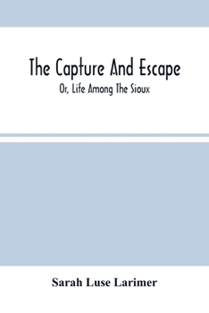 Paperback The Capture And Escape; Or, Life Among The Sioux Book