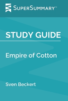 Study Guide: Empire of Cotton by Sven Beckert (SuperSummary)