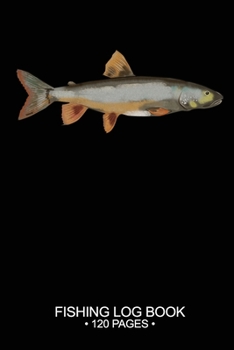 Fishing Log Book Fishing Log Book 120 Pages: Cool Freshwater Game Fish Saltwater Fly Fishes Journal Composition Notebook Notes Day Planner Notepad
