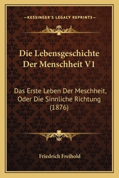 Paperback Die Lebensgeschichte Der Menschheit V1: Das Erste Leben Der Meschheit, Oder Die Sinnliche Richtung (1876) [German] Book