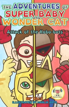 Paperback The Adventures of Super Baby and Wonder Cat: Attack of the Robo-Bots (Dyslexic Smart) Book