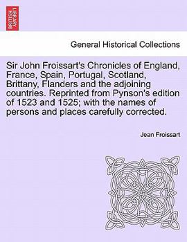 Paperback Sir John Froissart's Chronicles of England, France, Spain, Portugal, Scotland, Brittany, Flanders and the adjoining countries. Reprinted from Pynson's Book