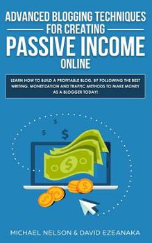 Paperback Advanced Blogging Techniques for Creating Passive Income Online: Learn How To Build a Profitable Blog, By Following The Best Writing, Monetization and Book