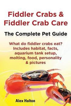 Paperback Fiddler Crabs & Fiddler Crab Care. Complete Pet Guide. What Do Fiddler Crabs Eat? Includes Habitat, Facts, Aquarium Tank Setup, Molting, Food, Persona Book