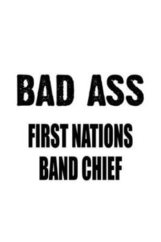 Paperback Bad Ass First Nations Band Chief: Unique First Nations Band Chief Notebook, Journal Gift, Diary, Doodle Gift or Notebook - 6 x 9 Compact Size- 109 Bla Book