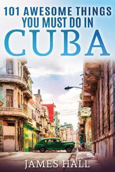 Paperback Cuba: 101 Awesome Things You Must Do in Cuba.: Cuba Travel Guide to the Best of Everything: Havana, Salsa Music, Mojitos and Book