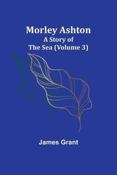 Morley Ashton: A Story of the Sea (Volume 3)