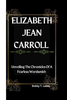 Paperback Elizabeth Jean Carroll: Unveiling The Chronicles Of A Fearless Wordsmith Book