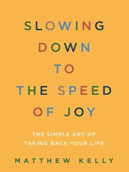 Paperback Slowing Down to the Speed of Joy: The Simple Art of Taking Back Your Life Book
