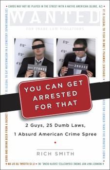 Paperback You Can Get Arrested for That: 2 Guys, 25 Dumb Laws, 1 Absurd American Crime Spree Book