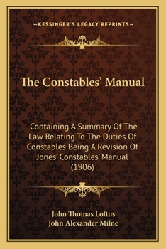 Paperback The Constables' Manual: Containing A Summary Of The Law Relating To The Duties Of Constables Being A Revision Of Jones' Constables' Manual (1906) Book