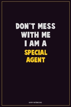Don't Mess With Me, I Am A Special Agent: Career Motivational Quotes 6x9 120 Pages Blank Lined Notebook Journal