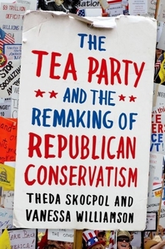 Hardcover The Tea Party and the Remaking of Republican Conservatism Book