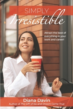 Paperback Simply Irresistible: Attract the best of everything in your work and career! Book