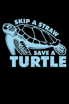 SKIP A STRAW SAVE A TURTLE: A   Journal, Notepad, or Diary to write down your thoughts. - 120 Page - 6x9 -   College Ruled Journal - Writing Book, Personal Writing Space, Doodle, Note,   Sketchpad