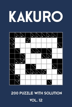 Kakuro 200 Puzzle With Solution Vol. 12: Cross Sums Puzzle Book, hard,10x10, 2 puzzles per page