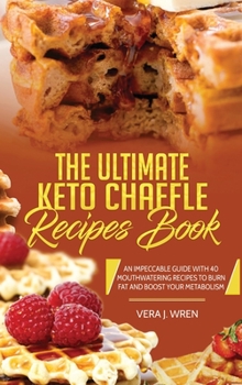 Hardcover The Ultimate Keto Chaffle Recipes Book: An Impeccable Guide With 40 Mouthwatering Recipes To Burn Fat And Boost Your Metabolism. Book