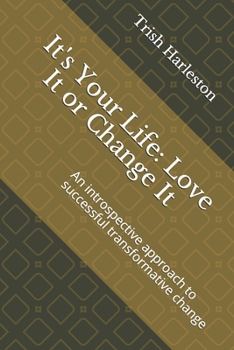 Paperback It's Your Life: Love It or Change It: An introspective approach to successful transformative change Book