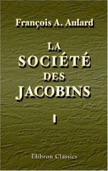 La Société des Jacobins : recueil de documents pour l'histoire du club des Jacobins de Paris, Tome 1 - Book #1 of the La Société des Jacobins