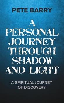 Paperback A Personal Journey Through Shadow and Light: A Spiritual Journey of Discovery Book