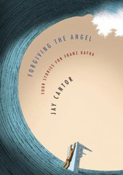 Hardcover Forgiving the Angel: Four Stories for Franz Kafka Book