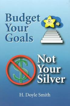 Paperback Budget Your Goals, Not Your Silver: How Your Economy Really Works and How We Can Make It Better Book