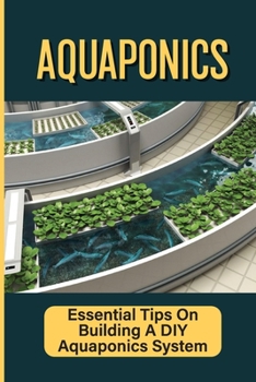 Paperback Aquaponics: Essential Tips On Building A DIY Aquaponics System: Aquaponics System For Beginners Book