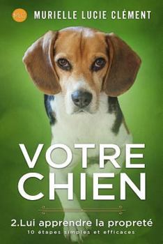 Paperback Votre chien 2. Lui apprendre la propreté: 10 étapes simples et efficaces [French] Book