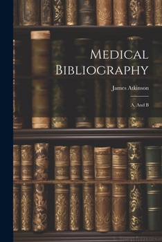 Medical Bibliography: A. And B 1022546023 Book Cover