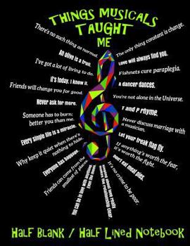 Paperback Musical Theatre - Things Musicals Taught Me: Half Blank Half Lined Drawing and Writing Notebook Book